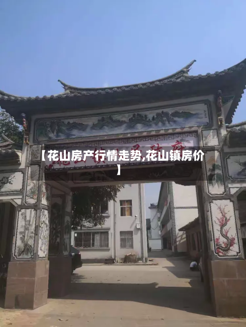 【花山房产行情走势,花山镇房价】-第2张图片