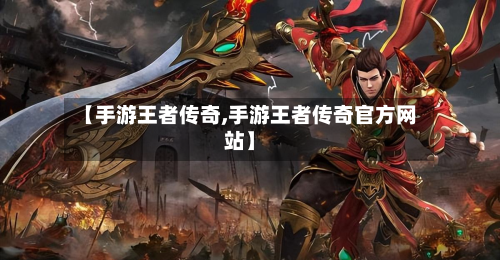 【手游王者传奇,手游王者传奇官方网站】