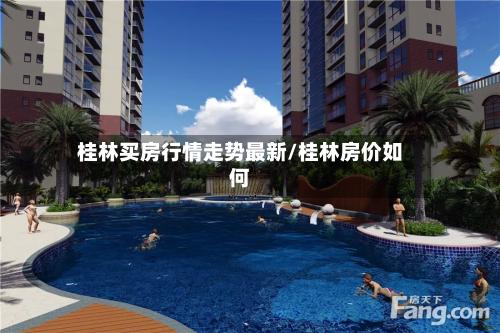 桂林买房行情走势最新/桂林房价如何