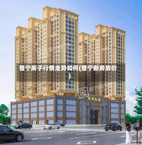 普宁房子行情走势如何(普宁新房房价)