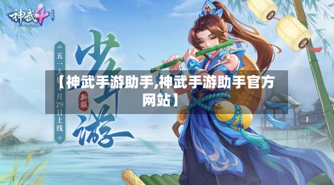 【神武手游助手,神武手游助手官方网站】
