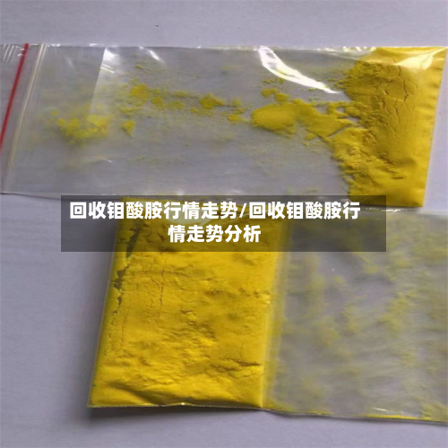 回收钼酸胺行情走势/回收钼酸胺行情走势分析-第2张图片
