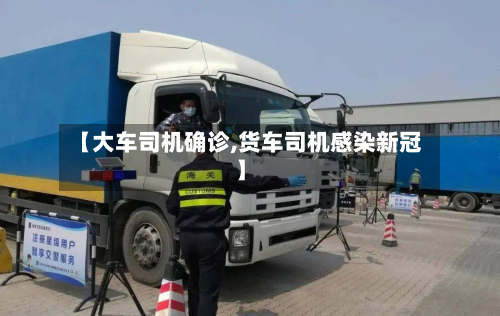 【大车司机确诊,货车司机感染新冠】