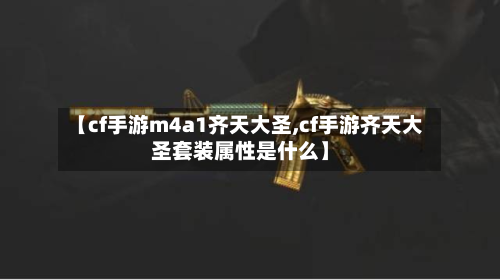 【cf手游m4a1齐天大圣,cf手游齐天大圣套装属性是什么】