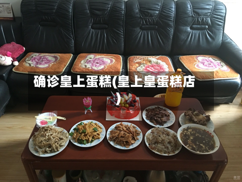 确诊皇上蛋糕(皇上皇蛋糕店)