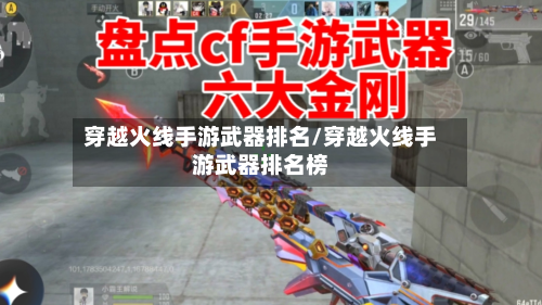 穿越火线手游武器排名/穿越火线手游武器排名榜