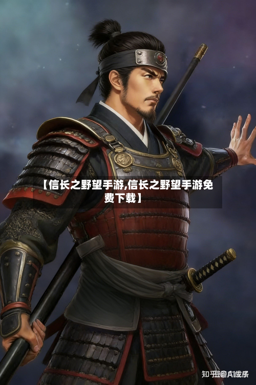 【信长之野望手游,信长之野望手游免费下载】