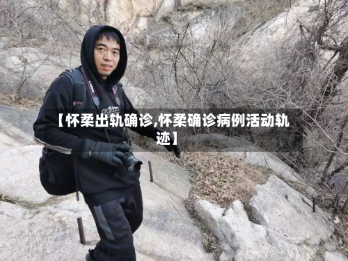 【怀柔出轨确诊,怀柔确诊病例活动轨迹】-第2张图片