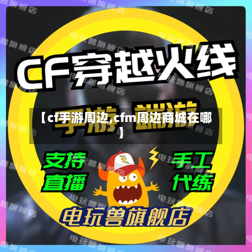 【cf手游周边,cfm周边商城在哪】