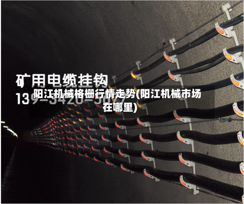 阳江机械格栅行情走势(阳江机械市场在哪里)-第3张图片