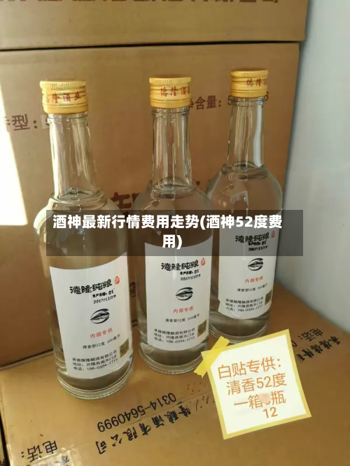 酒神最新行情费用走势(酒神52度费用)