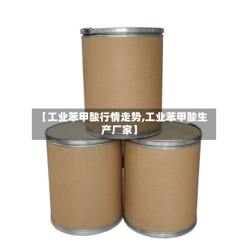 【工业苯甲酸行情走势,工业苯甲酸生产厂家】-第2张图片