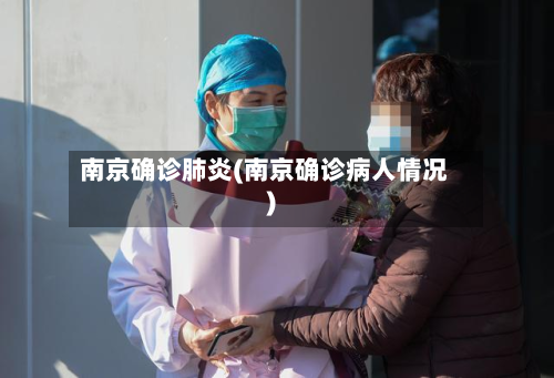南京确诊肺炎(南京确诊病人情况)