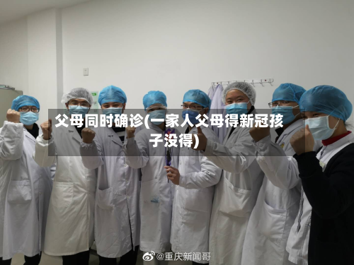 父母同时确诊(一家人父母得新冠孩子没得)