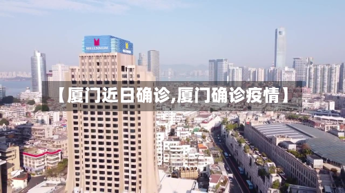 【厦门近日确诊,厦门确诊疫情】-第3张图片