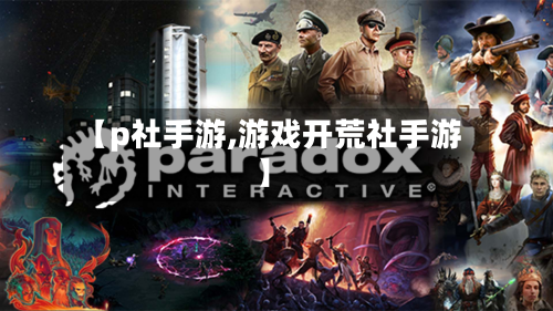 【p社手游,游戏开荒社手游】