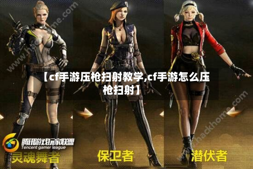 【cf手游压枪扫射教学,cf手游怎么压枪扫射】-第2张图片