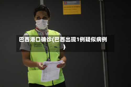 巴西港口确诊(巴西出现1例疑似病例)