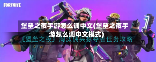 堡垒之夜手游怎么调中文(堡垒之夜手游怎么调中文模式)-第2张图片