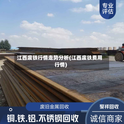 江西废铁行情走势分析(江西废铁费用行情)-第2张图片