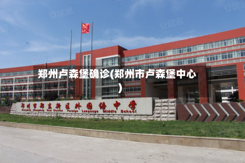 郑州卢森堡确诊(郑州市卢森堡中心)