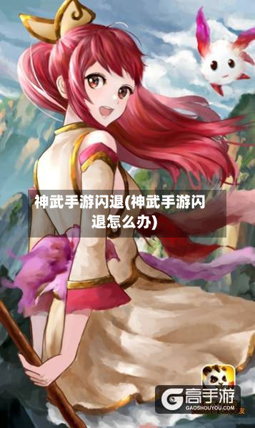 神武手游闪退(神武手游闪退怎么办)