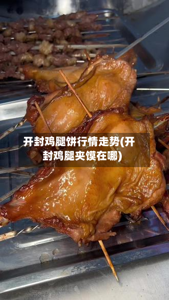开封鸡腿饼行情走势(开封鸡腿夹馍在哪)