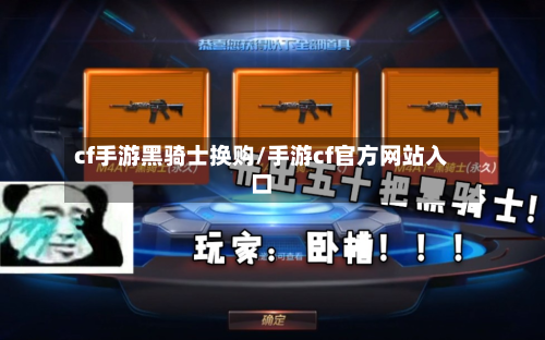 cf手游黑骑士换购/手游cf官方网站入口