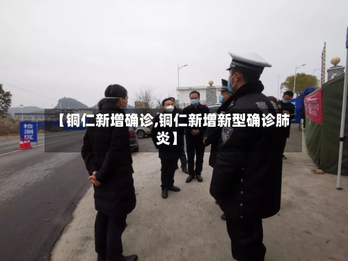 【铜仁新增确诊,铜仁新增新型确诊肺炎】