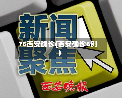 76西安确诊(西安确诊6例)-第3张图片