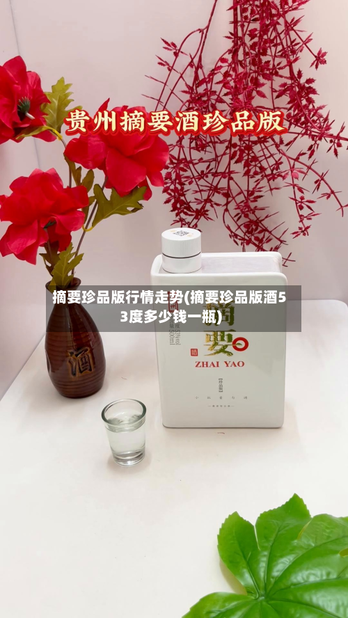 摘要珍品版行情走势(摘要珍品版酒53度多少钱一瓶)-第3张图片