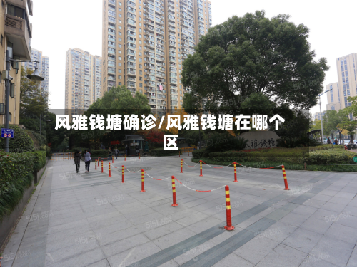 风雅钱塘确诊/风雅钱塘在哪个区-第2张图片