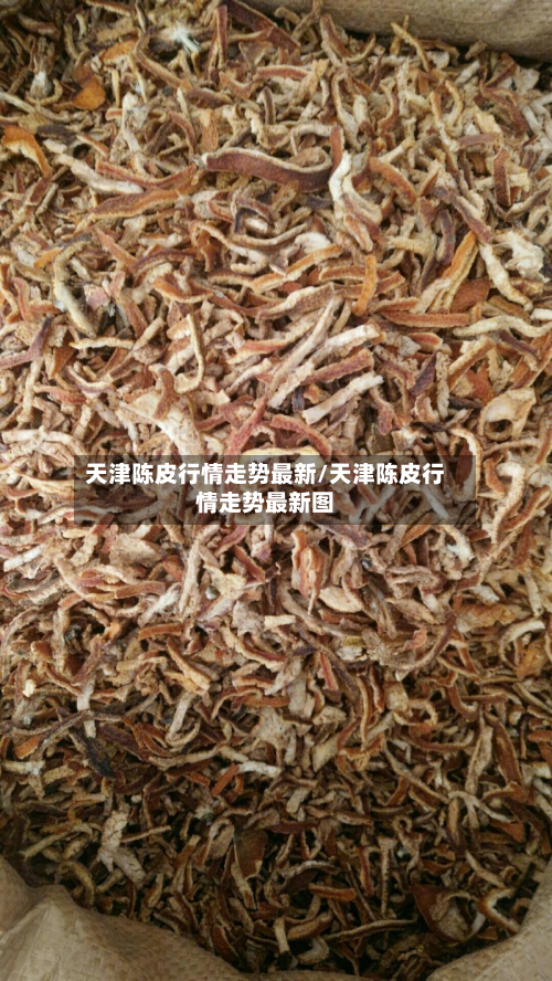 天津陈皮行情走势最新/天津陈皮行情走势最新图