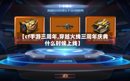 【cf手游三周年,穿越火线三周年庆典什么时候上线】