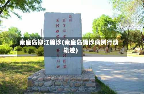 秦皇岛柳江确诊(秦皇岛确诊病例行动轨迹)