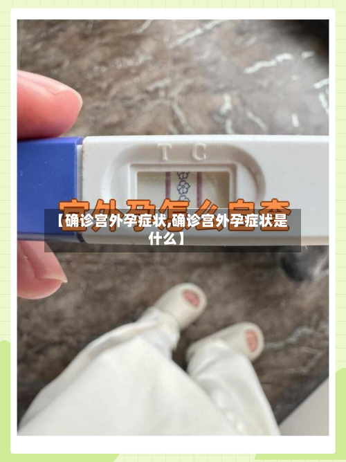 【确诊宫外孕症状,确诊宫外孕症状是什么】-第2张图片