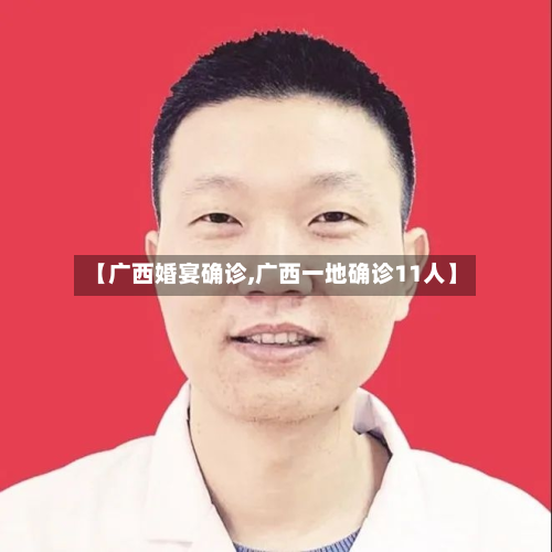 【广西婚宴确诊,广西一地确诊11人】-第2张图片
