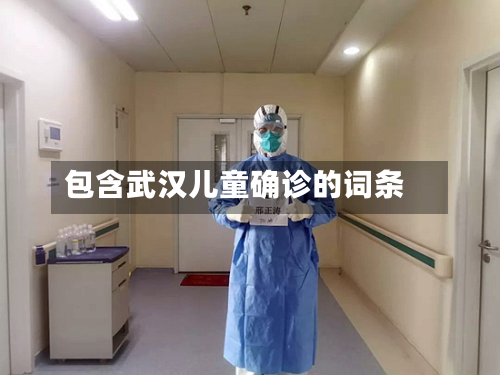包含武汉儿童确诊的词条