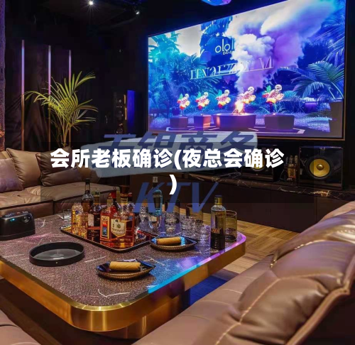 会所老板确诊(夜总会确诊)