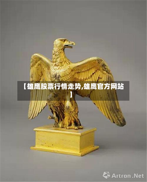 【雄鹰股票行情走势,雄鹰官方网站】