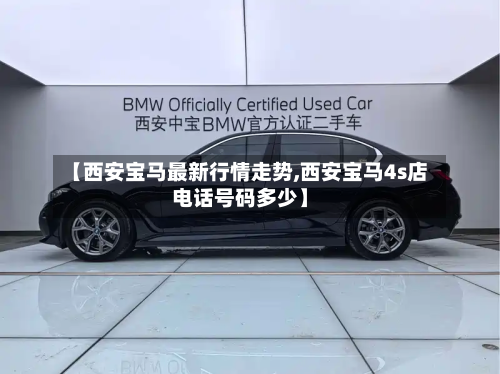 【西安宝马最新行情走势,西安宝马4s店电话号码多少】-第3张图片
