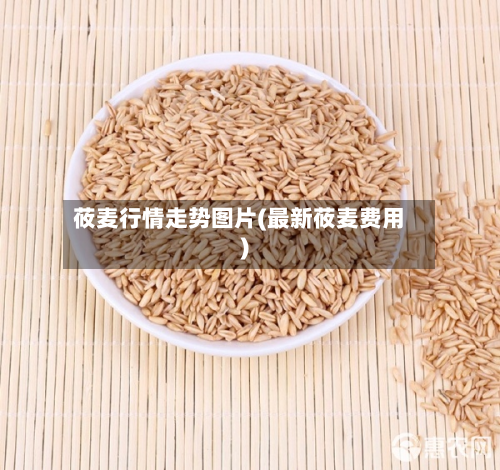 莜麦行情走势图片(最新莜麦费用)-第2张图片