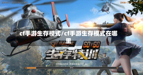 cf手游生存模式/cf手游生存模式在哪里
