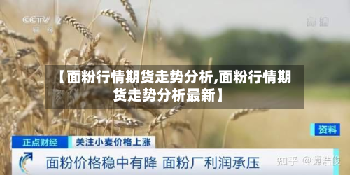 【面粉行情期货走势分析,面粉行情期货走势分析最新】