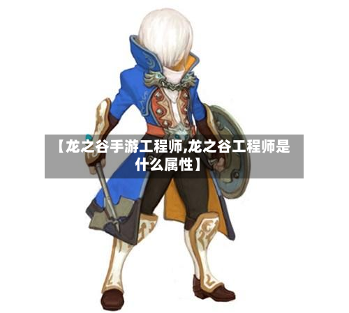 【龙之谷手游工程师,龙之谷工程师是什么属性】