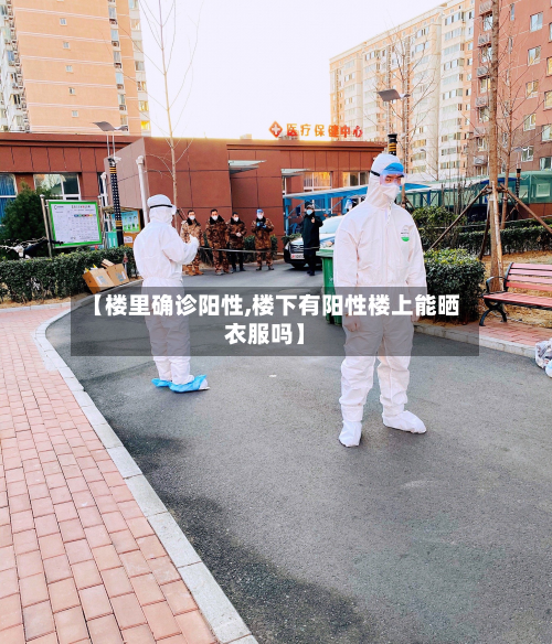 【楼里确诊阳性,楼下有阳性楼上能晒衣服吗】-第2张图片