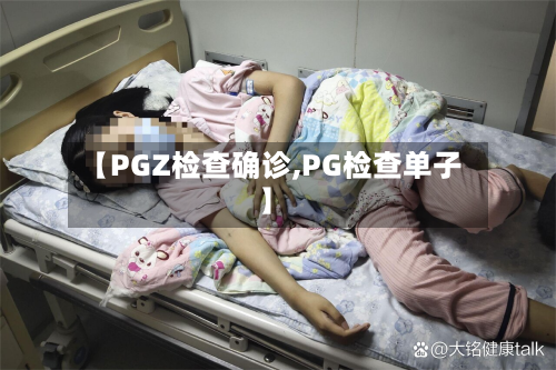 【PGZ检查确诊,PG检查单子】