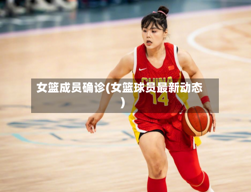 女篮成员确诊(女篮球员最新动态)-第2张图片