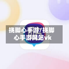 挠脚心手游/挠脚心手游网站vk