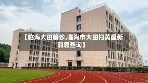 【临海大田确诊,临海市大田扫黄最新消息查询】